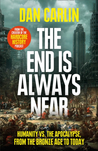 The End Is Always Near : Humanity vs the Apocalypse, from the Bronze Age to Today-9780008340957