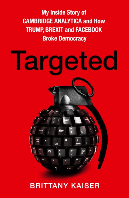 Targeted : My Inside Story of Cambridge Analytica and How Trump, Brexit and Facebook Broke Democracy-9780008363895