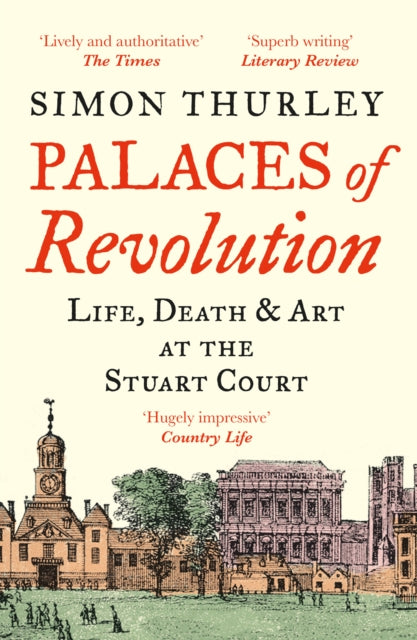 Palaces of Revolution : Life, Death and Art at the Stuart Court-9780008389994