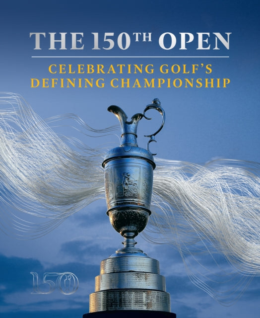 The 150th Open : Celebrating Golf's Defining Championship-9780008390099