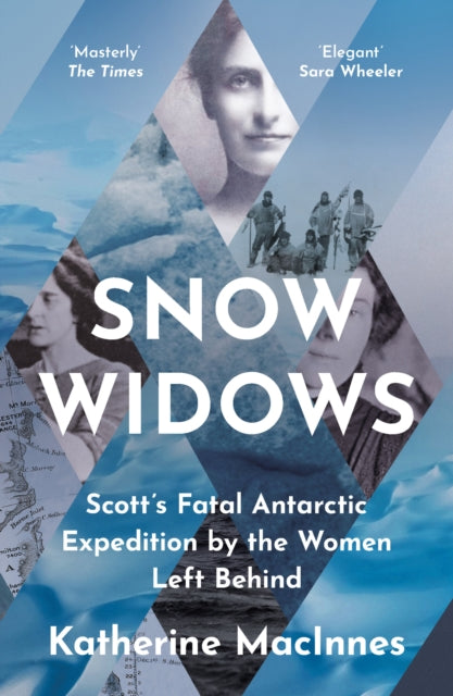 Snow Widows : Scott'S Fatal Antarctic Expedition by the Women Left Behind-9780008394691