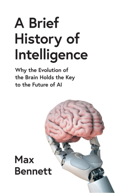 A Brief History of Intelligence : Why the Evolution of the Brain Holds the Key to the Future of Ai-9780008560096