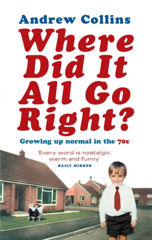 Where Did It All Go Right? : Growing Up Normal in the 70s-9780091894368