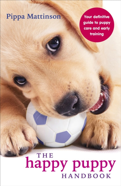 The Happy Puppy Handbook : Your Definitive Guide to Puppy Care and Early Training-9780091957261