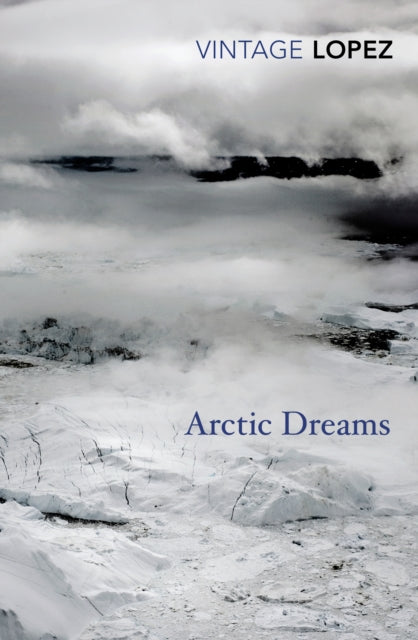 Arctic Dreams : Imagination and Desire in a Northern Landscape-9780099583455