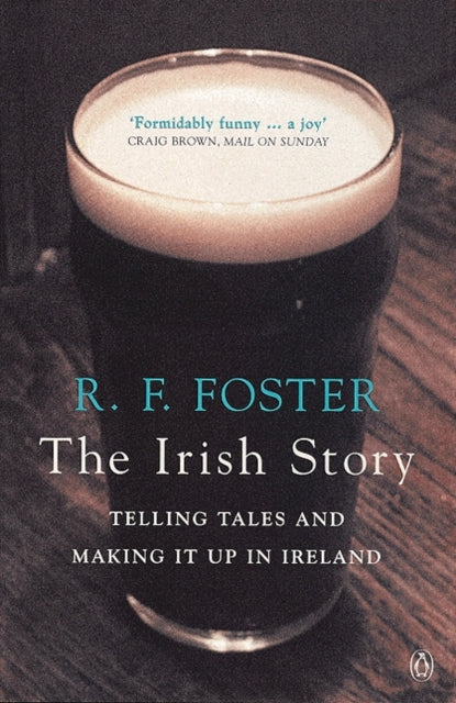 The Irish Story : Telling Tales and Making it Up in Ireland-9780140296853