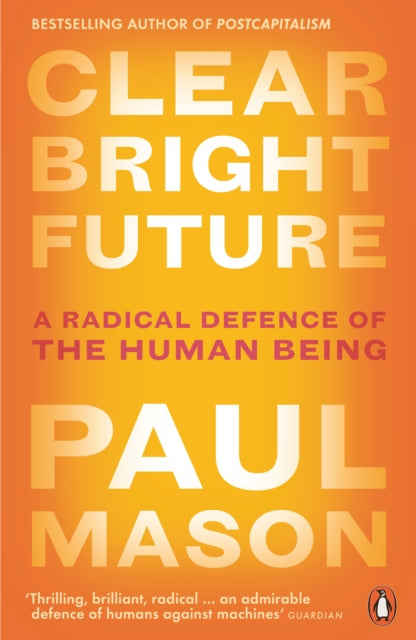 Clear Bright Future : A Radical Defence of the Human Being-9780141986722