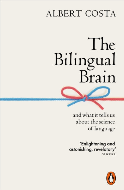 The Bilingual Brain : And What It Tells Us about the Science of Language-9780141990385