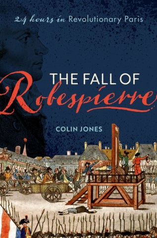 The Fall of Robespierre : 24 Hours in Revolutionary Paris-9780198715955