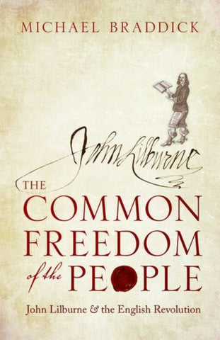 The Common Freedom of the People : John Lilburne and the English Revolution-9780198803232