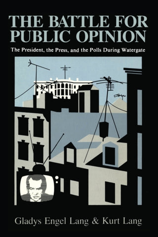 The Battle for Public Opinion : The President, the Press, and the Polls During Watergate-9780231055550