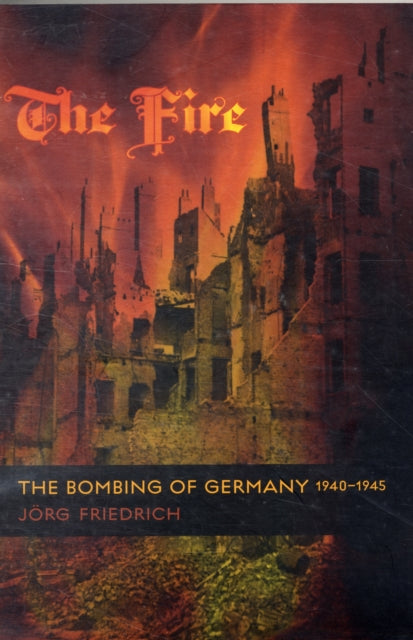 The Fire : The Bombing of Germany, 1940-1945-9780231133814