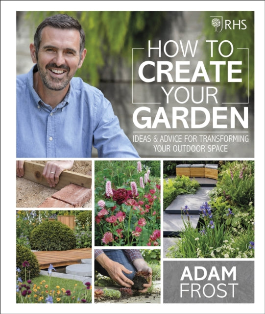 RHS How to Create your Garden : Ideas and Advice for Transforming your Outdoor Space-9780241332313