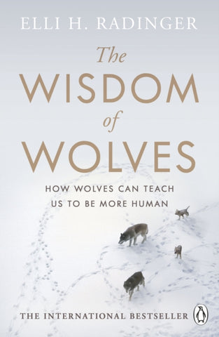 The Wisdom of Wolves : How Wolves Can Teach Us To Be More Human-9780241346730
