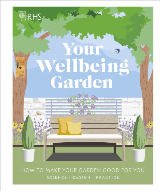 RHS Your Wellbeing Garden : How to Make Your Garden Good for You - Science, Design, Practice-9780241386729