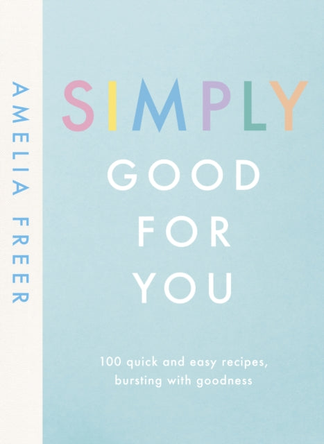 Simply Good For You : 100 quick and easy recipes, bursting with goodness-9780241414682