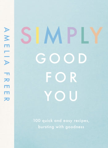 Simply Good For You : 100 quick and easy recipes, bursting with goodness-9780241414682