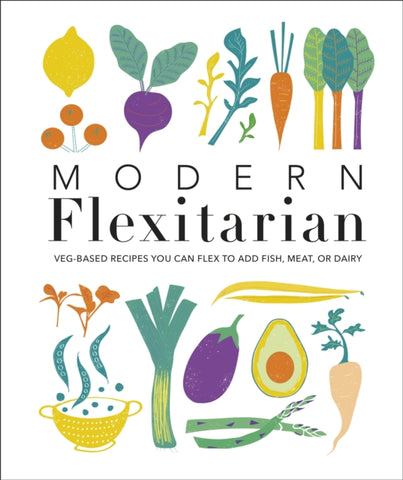 Modern Flexitarian : Veg-based Recipes you can Flex to add Fish, Meat, or Dairy-9780241419762