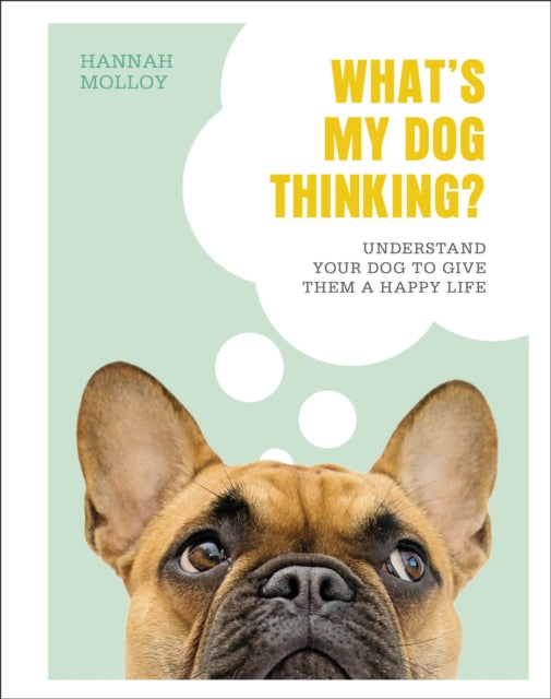 What's My Dog Thinking? : Understand Your Dog to Give Them a Happy Life-9780241435830