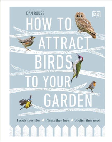 How to Attract Birds to Your Garden : Foods they like, plants they love, shelter they need-9780241439449