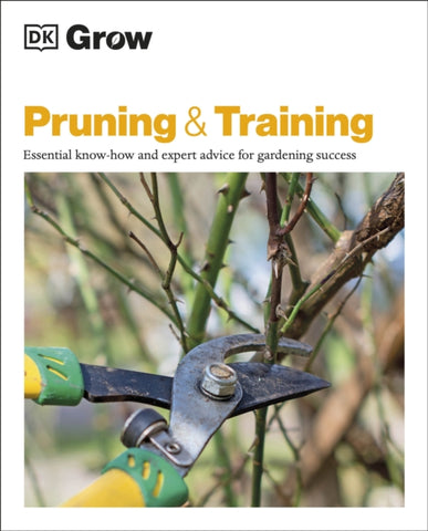 Grow Pruning & Training : Essential Know-how and Expert Advice for Gardening Success-9780241458600