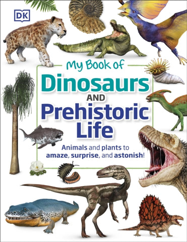 My Book of Dinosaurs and Prehistoric Life : Animals and plants to amaze, surprise, and astonish!-9780241459515