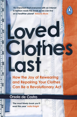 Loved Clothes Last : How the Joy of Rewearing and Repairing Your Clothes Can Be a Revolutionary Act-9780241461150