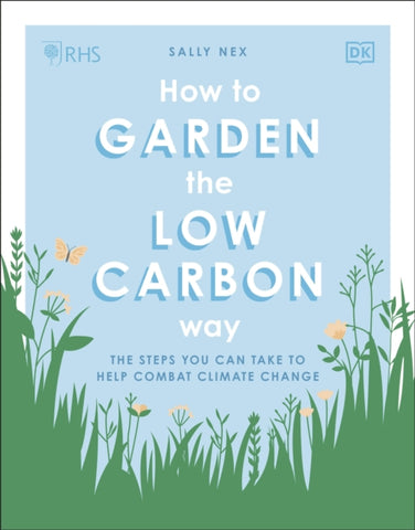 RHS How to Garden the Low-carbon Way : The steps you can take to help combat climate change-9780241472972