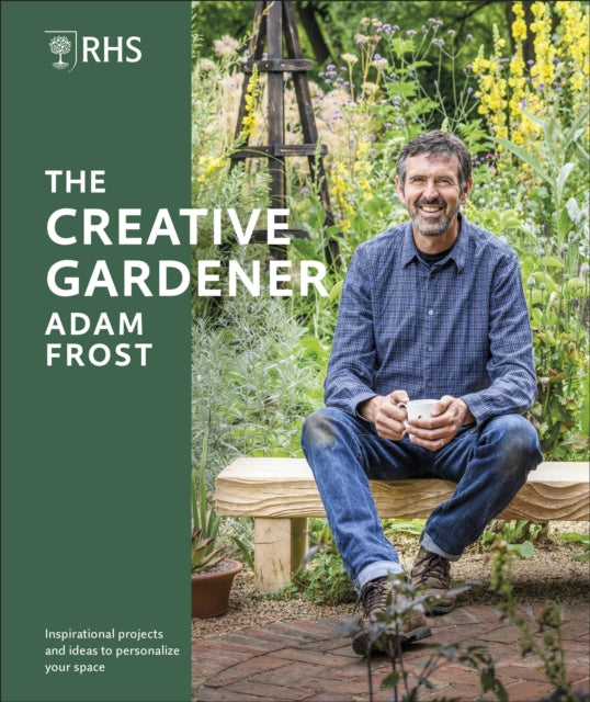 RHS The Creative Gardener : Inspiration and Advice to Create the Space You Want-9780241474464