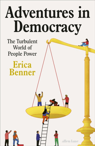 Adventures in Democracy : The Turbulent World of People Power-9780241609750