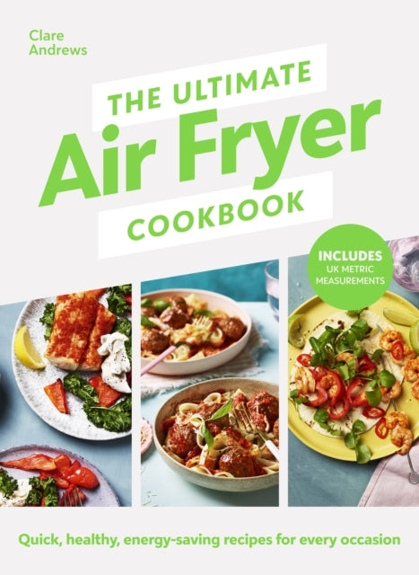 The Ultimate Air Fryer Cookbook : Quick, healthy, energy-saving recipes using UK measurements-9780241637579