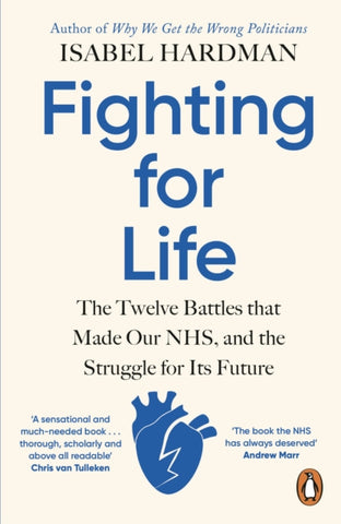 Fighting for Life : The Twelve Battles that Made Our NHS, and the Struggle for Its Future-9780241991862