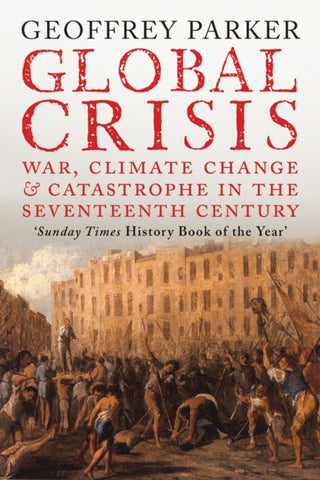 Global Crisis : War, Climate Change and Catastrophe in the Seventeenth Century-9780300208634