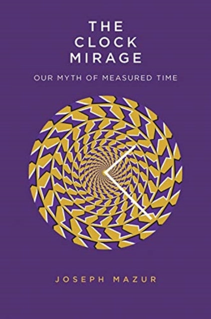 The Clock Mirage : Our Myth of Measured Time-9780300229325