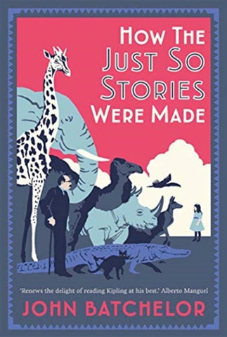How the Just So Stories Were Made : The Brilliance and Tragedy Behind Kipling's Celebrated Tales for Little Children-9780300237184