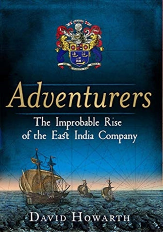 Adventurers : The Improbable Rise of the East India Company: 1550-1650-9780300250725