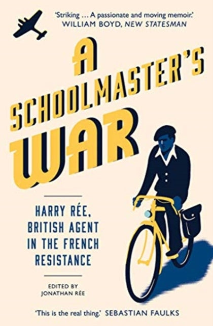 A Schoolmaster's War : Harry Ree, A British Agent in the French Resistance-9780300259179
