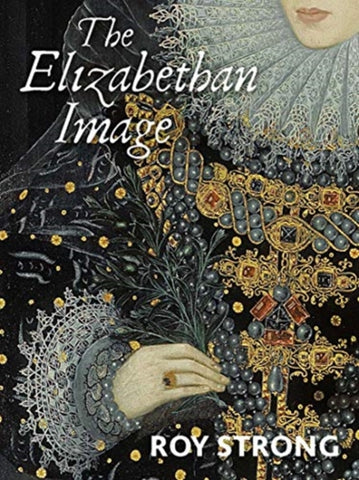 The Elizabethan Image : An Introduction to English Portraiture, 1558?1603-9780300260595