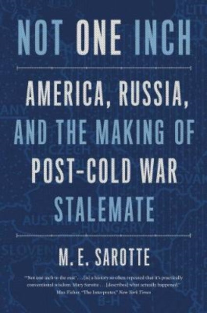 Not One Inch : America, Russia, and the Making of Post-Cold War Stalemate-9780300268034