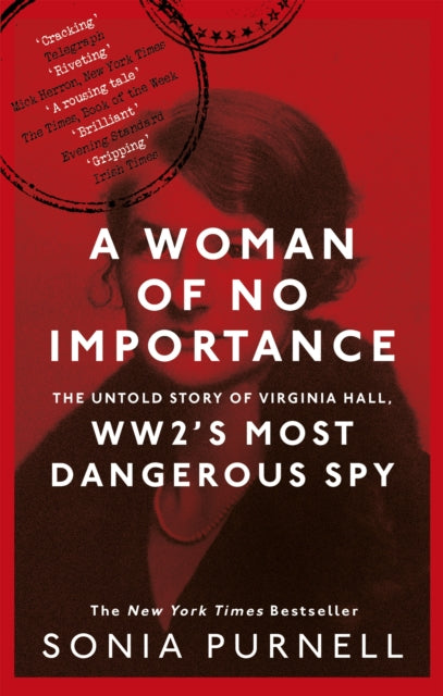 A Woman of No Importance : The Untold Story of Virginia Hall, WWII's Most Dangerous Spy-9780349010168