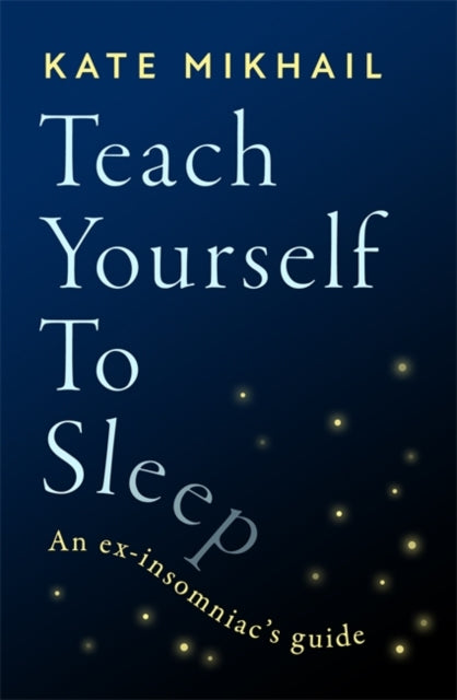 Teach Yourself to Sleep : An ex-insomniac's guide-9780349428161