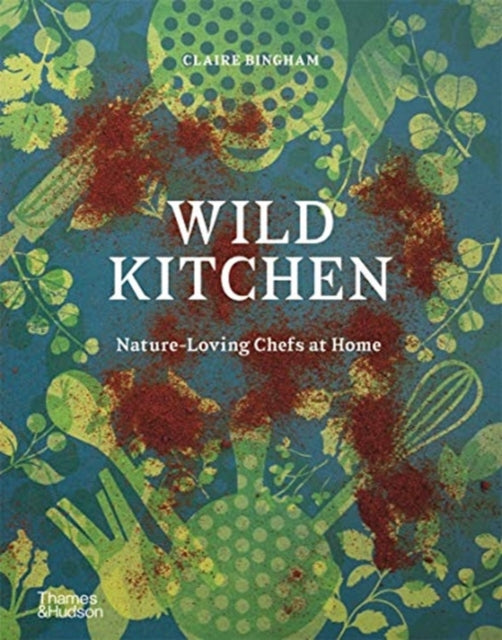 Wild Kitchen : Nature-Loving Chefs at Home-9780500023013