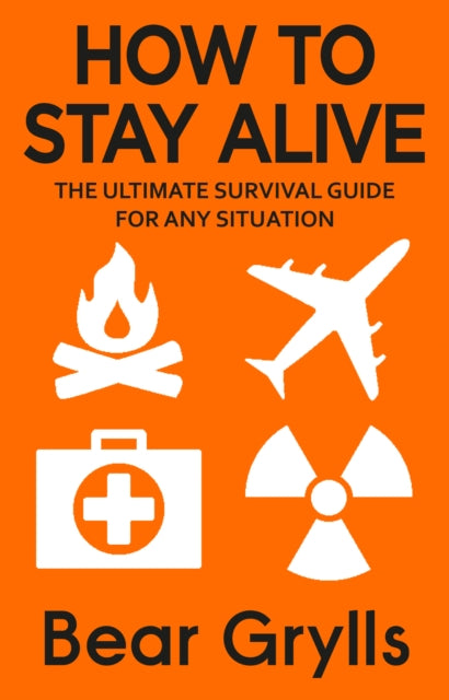 How to Stay Alive : The Ultimate Survival Guide for Any Situation-9780552168793