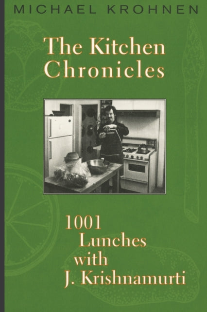 The Kitchen Chronicles : 1001 Lunches with J. Krishnamurti-9780578306186