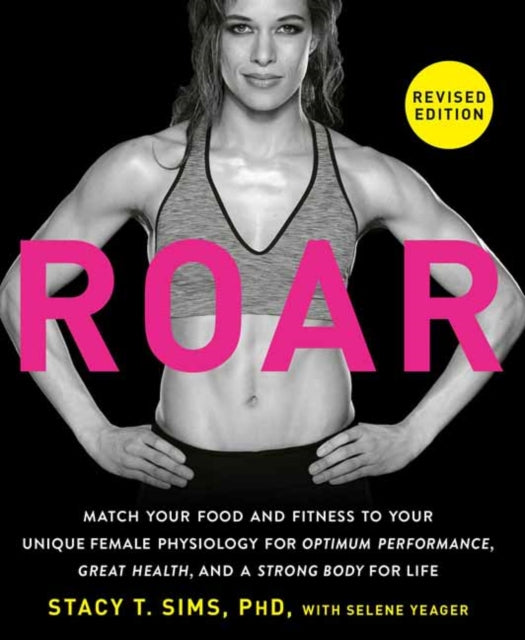 ROAR, Revised Edition : Match Your Food and Fitness to Your Unique Female Physiology for Optimum Performance, Great Health, and a Strong Body for Life-9780593581926