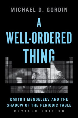 A Well-Ordered Thing : Dmitrii Mendeleev and the Shadow of the Periodic Table, Revised Edition-9780691172385