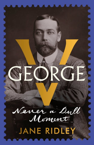 George V : Never a Dull Moment-9780701188702