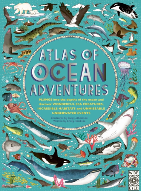 Atlas of Ocean Adventures : A Collection of Natural Wonders, Marine Marvels and Undersea Antics from Across the Globe-9780711245303