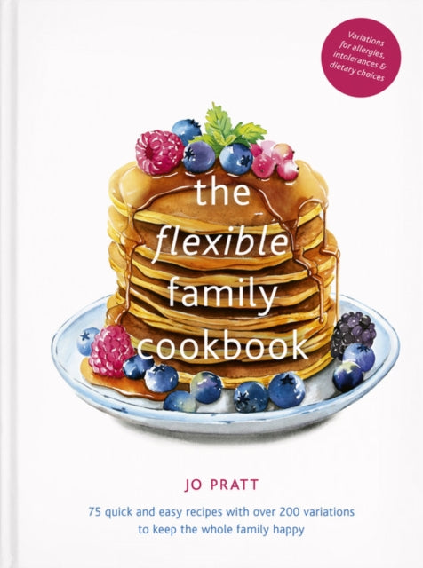 The Flexible Family Cookbook : 75 quick and easy recipes with over 200 variations to keep the whole family happy-9780711251687