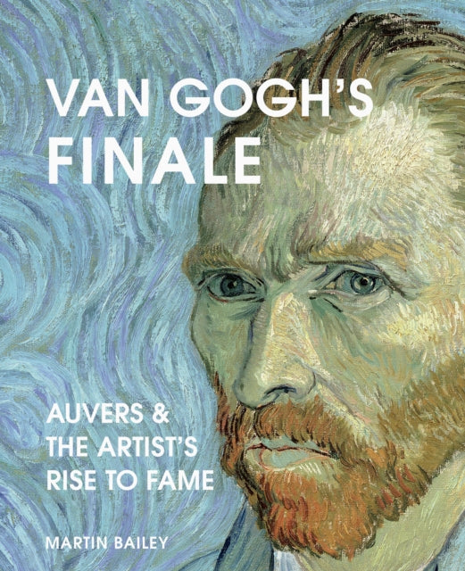 Van Gogh's Finale : Auvers and the artist's rise to fame-9780711257009